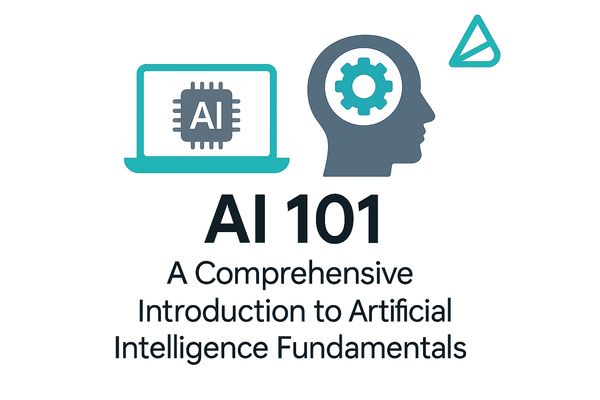 AI 101: A Comprehensive Introduction to Artificial Intelligence Fundamentals