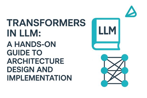 Transformers in LLM: A Hands-on Guide to Architecture Design and Implementation